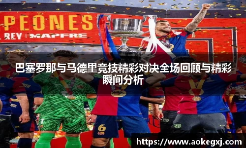 巴塞罗那与马德里竞技精彩对决全场回顾与精彩瞬间分析