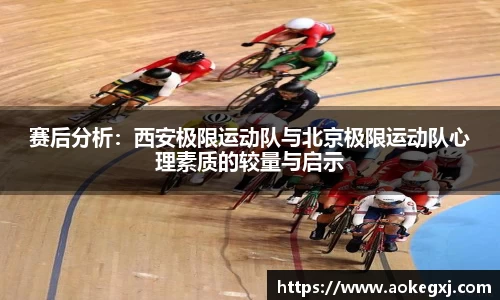 赛后分析：西安极限运动队与北京极限运动队心理素质的较量与启示
