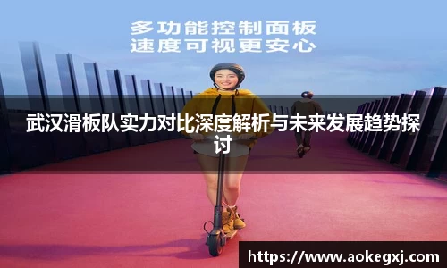武汉滑板队实力对比深度解析与未来发展趋势探讨